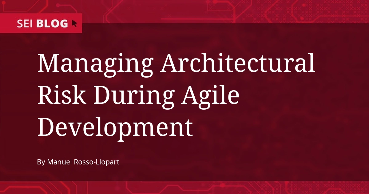 Managing Architectural Risk During Agile Development
